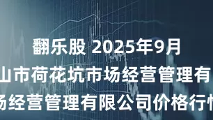翻乐股 2025年9月1日河北唐山市荷花坑市场经营管理有限公司价格行情